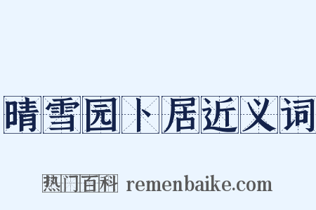 晴雪园卜居近义词是什么意思的图片